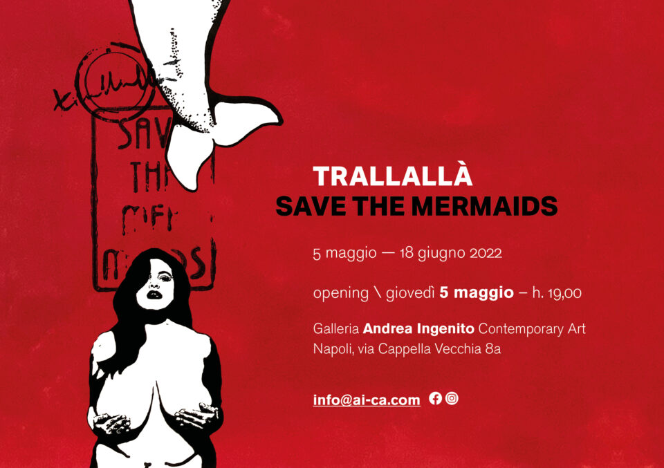 “Save the mermaids”: la mostra di Trallallà alla Galleria Andrea Ingenito.